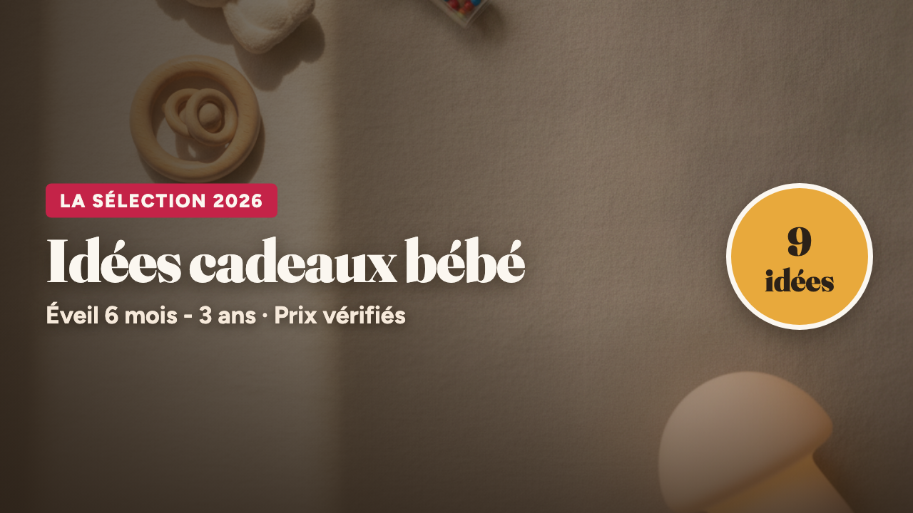la sélection 2026 : Idées cadeaux bébé, Éveil 6 mois - 3 ans · Prix vérifiés, 9 idées